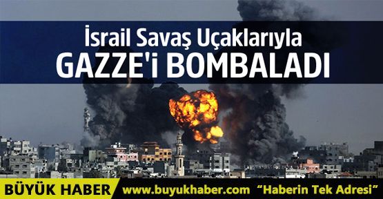 İsrail, Gazze'yi Bombaladı