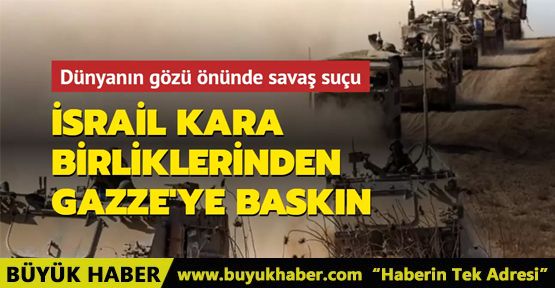 İsrail Kara Kuvvetlerinden Gazze'ye baskın