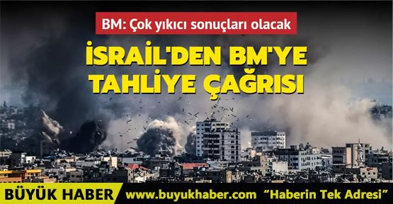 İsrail'den BM'ye tahliye çağrısı