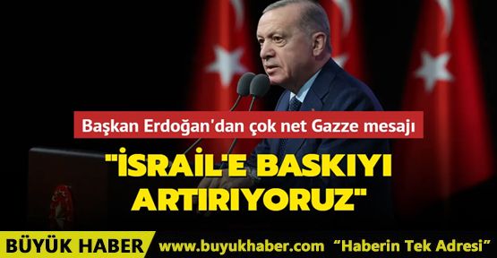 İsrail'e baskıyı artırıyoruz