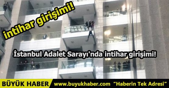 İstanbul Adalet Sarayı'nda intihar girişimi!