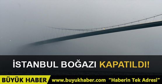 İstanbul Boğazı gemi geçişlerine kapatıldı