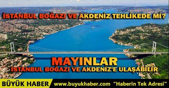 İSTANBUL BOĞAZI VE AKDENİZ TEHLİKEDE Mİ