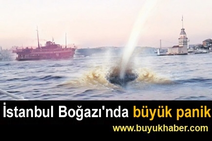 İstanbul Boğazı'nda büyük panik