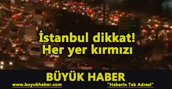 İstanbul dikkat: Her yer kırmızı