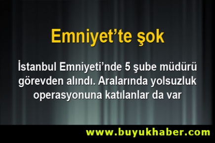 İstanbul Emniyet Müdürlüğü'nde 5 şube müdürü görevden alındı
