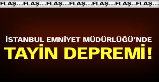 İstanbul Emniyet Müdürlüğü'nde tayin depremi