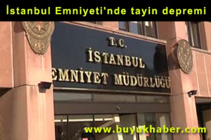 İstanbul Emniyeti'nde tayin depremi