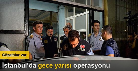 İstanbul Emniyeti'nden gece yarısı operasyonu