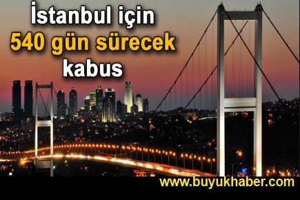 İstanbul için 540 gün sürecek kabus