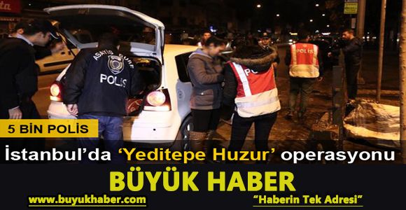İstanbul polisi'nden 'Yeditepe Huzur' operasyonu...