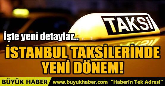 İSTANBUL TAKSİLERİNDE YENİ DÖNEM