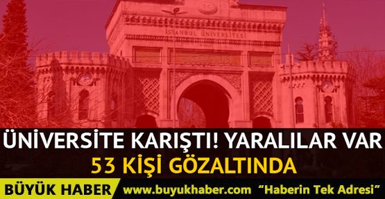 İstanbul Üniversitesi'nde kavga! 53 gözaltı var