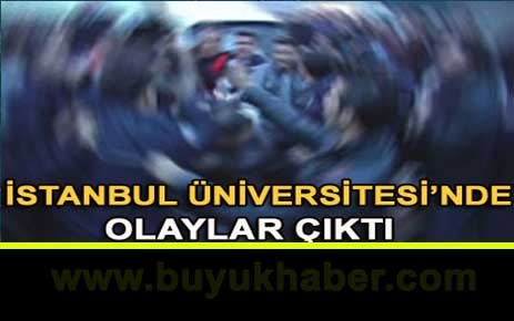 İstanbul Ünversitesi'nde olaylar çıktı