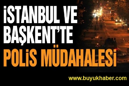 İstanbul ve Başkent’te polis müdahalesi