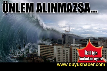 İstanbul ve İzmir için korkutan uyarı