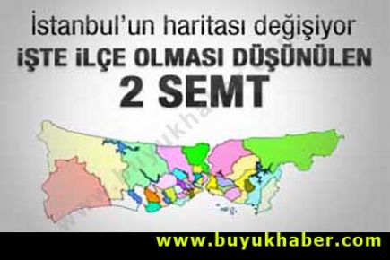 İstanbul'a 2 yeni ilçe daha geliyor