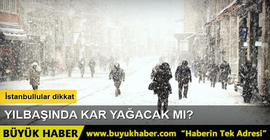 İstanbul'a yılbaşında kar yağacak mı?