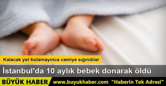 İstanbul'da 10 aylık bebek donarak öldü