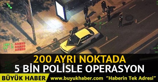 İstanbul'da 200 noktada 5 bin polisle operasyon