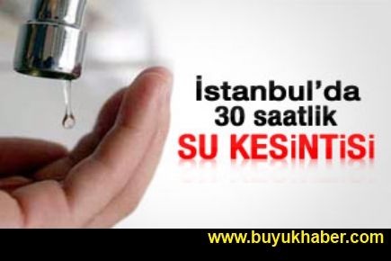 İstanbul’da 30 saatlik su kesintisi