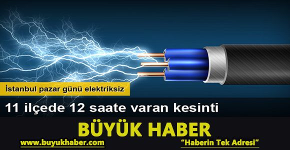 İstanbul'da bu pazar 11 ilçede 12 saate varan elektrik kesintisi