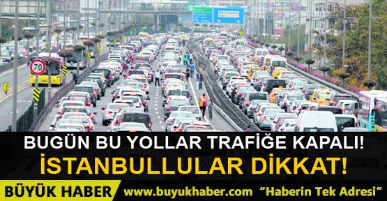 İstanbul'da bu yollar trafiğe kapatılacak!