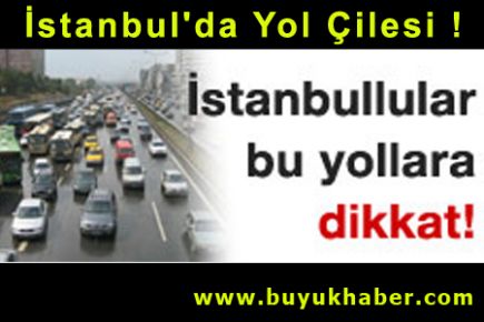 İstanbul'da bu yolları kullanıyorsanız dikkat!