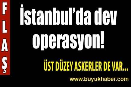 İstanbul'da büyük operasyon