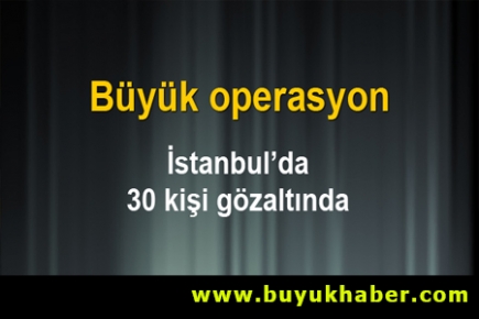 İstanbul'da büyük operasyon