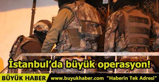 İstanbul’da büyük operasyon!