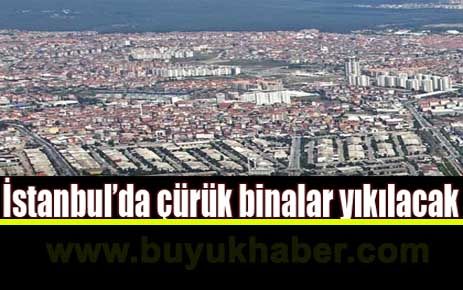 İstanbul’da çürük binalar yıkılacak