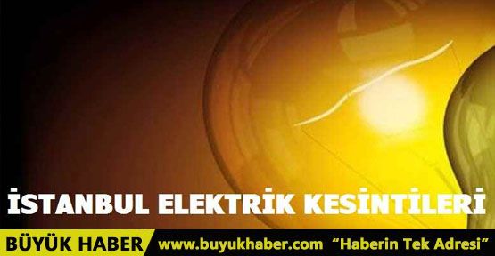 İstanbul'da elektrik kesintisi yaşanacak