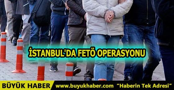 İstanbul'da FETÖ operasyonu