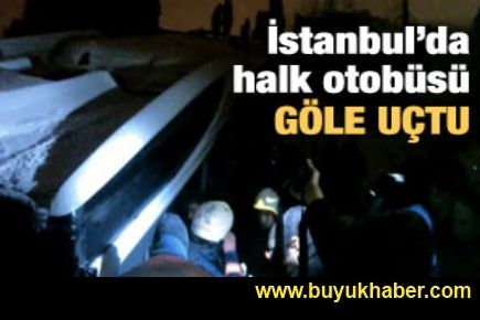 İstanbul'da halk otobüsü göle uçtu