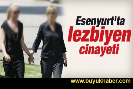 İstanbul'da lezbiyen aşık cinayeti