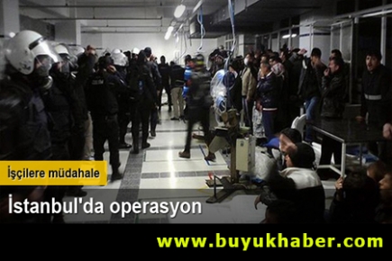 İstanbul'da operasyon: İşçiler gözaltında