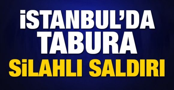 İstanbul'da tabura silahlı saldırı