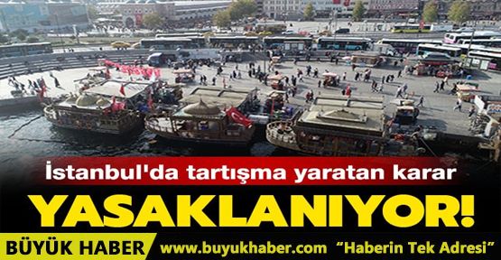 İstanbul'da tartışma yaratan karar! Yasaklanıyor