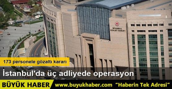 İstanbul'da üç adliyede operasyon