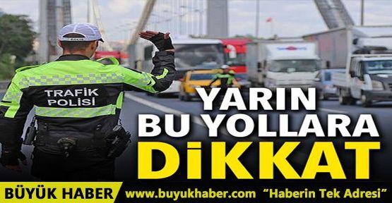 İstanbul'da yarın bu yollara dikkat