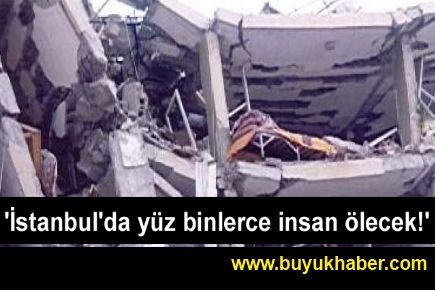 'İstanbul'da yüz binlerce insan ölecek!'