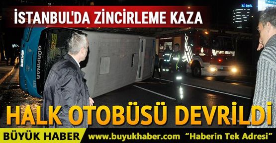 İstanbul'da zincirleme kaza: Halk otobüsü devrildi...