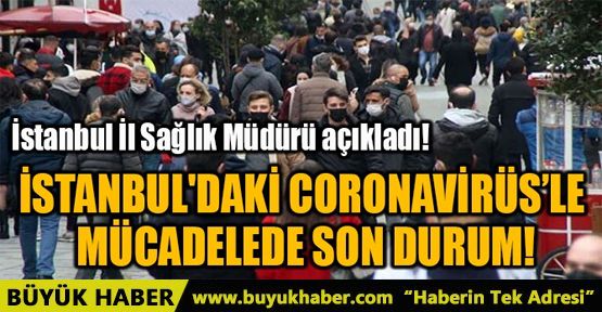 İSTANBUL'DAKİ CORONAVİRÜS’LE MÜCADELEDE SON DURUM