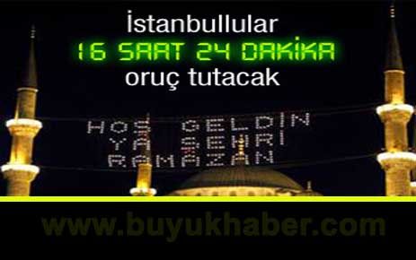 İstanbullular 16 saat 24 dakika oruç tutacak