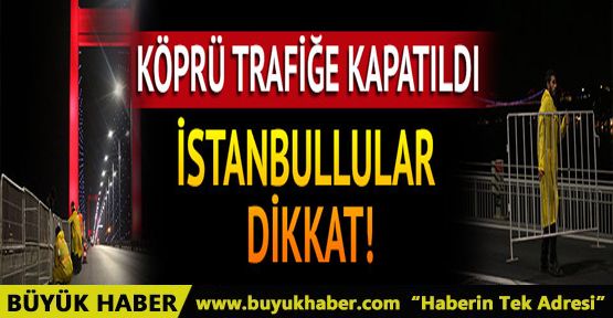 İstanbullular dikkat! Köprü trafiğe kapatıldı