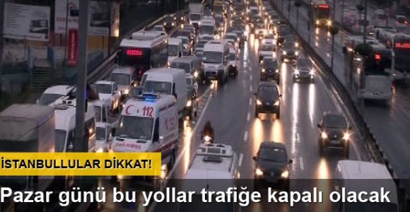 İstanbullular dikkat: Pazar günü bu yollar kapalı