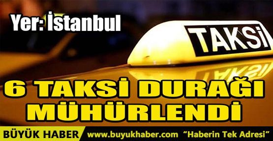 İSTANBUL'UN ESENYURT İLÇESİNDE 6 TAKSİ DURAĞI MÜHÜRLENDİ