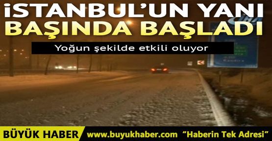 İstanbul'un yanı başında yoğun kar yağışı başladı