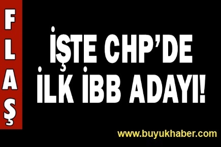 İşte CHP'nin ilk İBB adayı